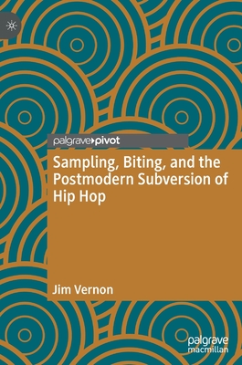 Sampling, Biting, and the Postmodern Subversion of Hip Hop - Vernon, Jim