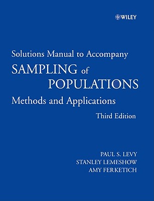 Sampling of Populations: Methods and Applications: Solutions Manual - Levy, Paul S, and Lemeshow, Stanley, Ph.D.