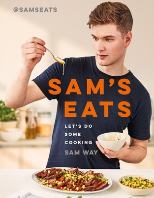 Sam's Eats - Let's Do Some Cooking: Over 100 deliciously simple recipes from social media sensation @SamsEats - Way, Sam