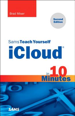 Sams Teach Yourself iCloud in 10 Minutes - Miser, Brad