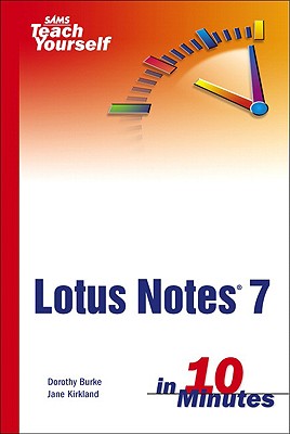 Sams Teach Yourself Lotus Notes 7 in 10 Minutes - Burke, Dorothy, and Kirkland, Jane