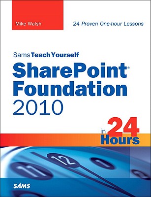 Sams Teach Yourself SharePoint Foundation 2010 in 24 Hours - Walsh, Mike, PhD, RGN