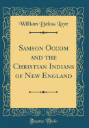 Samson Occom and the Christian Indians of New England (Classic Reprint)