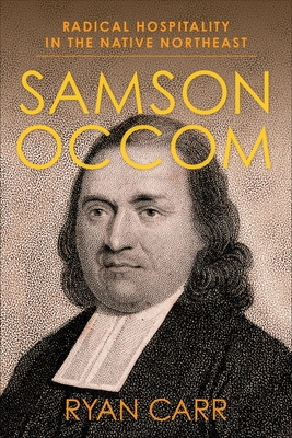 Samson Occom: Radical Hospitality in the Native Northeast - Carr, Ryan, and Fulopp, Megan (Foreword by), and Medford, Amy Besaw (Foreword by)