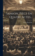 Samson, Piece En Quatre Actes...