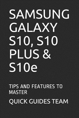 SAMSUNG GALAXY S10, S10 PLUS & S10e: Tips and Features to Master - Guides Team, Quick