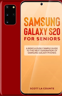 Samsung Galaxy S20 For Seniors: A Riculously Simple Guide To the Next Generation of Samsung Galaxy Phones - La Counte, Scott