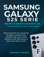 Samsung Galaxy S25 Serie Benutzerhandbuch Fr Anfnger Und Senioren: Meistern Sie Ihr S25, S25+ und S25 Ultra mit einfachen Schritt-fr-Schritt-Anleitungen, Tipps und versteckten Funktionen, um Ihr Selbstvertrauen zu strken und ein Profi zu werden!