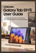 Samsung Galaxy Tab S9 Fe User Guide: Getting Started with Your New Device and Optimzzing the Display for Your Viewing Pleasure