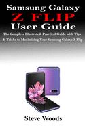 Samsung Galaxy Z Flip User Guide: The Complete Illustrated, Practical Guide with Tips & Tricks to Maximizing Your Samsung Galaxy Z Flip