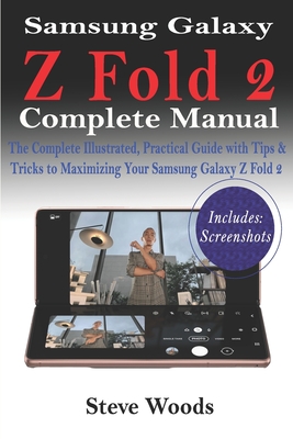Samsung Galaxy Z Fold 2 Complete Manual: The Complete Illustrated, Practical Guide with Tips & Tricks to Maximizing Your Samsung Galaxy Z Fold 2 - Woods, Steve