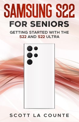 Samsung S22 For Seniors: Getting Started With the S22 and S22 Ultra - La Counte, Scott