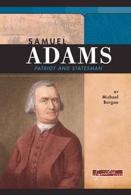 Samuel Adams: Patriot and Statesman - Burgan, Michael