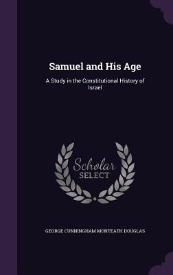 Samuel and His Age: A Study in the Constitutional History of Israel - Douglas, George Cunningham Monteath