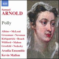Samuel Arnold: Polly - Andrew Mahon (baritone); Bud Roach (tenor); Eve Rachel McLeod (soprano); Gillian Grossman (soprano);...