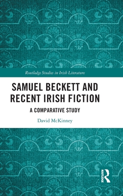 Samuel Beckett and Recent Irish Fiction: A Comparative Study - McKinney, David