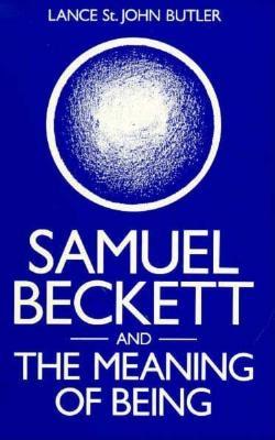 Samuel Beckett and the Meaning of Being: A Study in Ontological Parable - Butler, Lance St John, and St John Butler, Lance