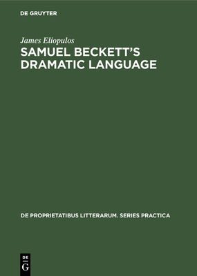 Samuel Beckett's Dramatic Language - Eliopulos, James