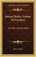 Samuel Butler, Author of Erewhon: The Man and His Work