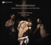 Samuel Capricornus: Lieder von dem Leyden und Tode Jesu - La Chapelle Rhnane; Benot Haller (conductor)