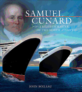 Samuel Cunard: Nova Scotia's Master of the North Atlantic - Boileau, John