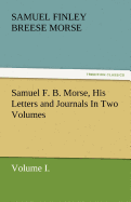 Samuel F. B. Morse, His Letters and Journals in Two Volumes