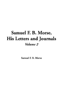 Samuel F. B. Morse: His Letters and Journals, V2 - Morse, Samuel Finley Breese