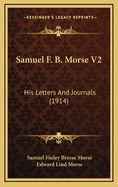 Samuel F. B. Morse V2: His Letters and Journals (1914)