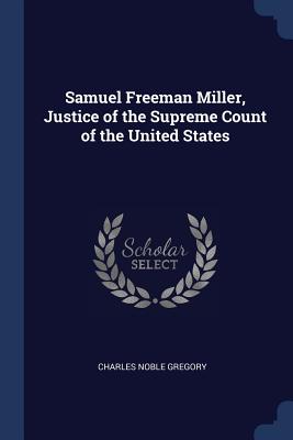 Samuel Freeman Miller, Justice of the Supreme Count of the United States - Gregory, Charles Noble