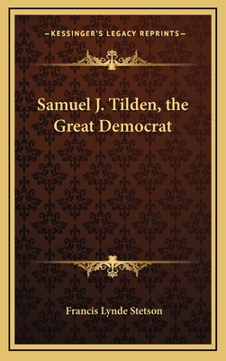 Samuel J. Tilden, the Great Democrat - Stetson, Francis Lynde