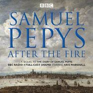 Samuel Pepys - After the Fire: BBC Radio 4 full-cast dramatisation