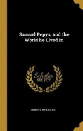 Samuel Pepys, and the World he Lived In