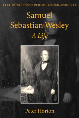 Samuel Sebastian Wesley: A Life - Horton, Peter