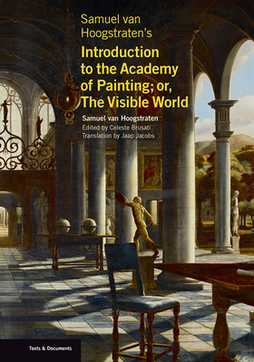 Samuel Van Hoogstraten's Introduction to the Academy of Painting; Or, the Visible World - Van Hoogstraten, Samuel, and Brusati, Celeste (Editor), and Jacobs, Jaap (Translated by)