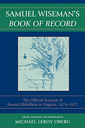 Samuel Wiseman's Book of Record: The Official Account of Bacon's Rebellion in Virginia, 1676-1677