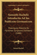 Samuelis Rachelii Introductio Ad Jus Publicum Germanicum: Praecipuos Maxime EO Facientes Scriptores Exhibens (1680)