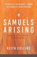 Samuels Arising: Waking Up to God's Prophetic Call Volume 1