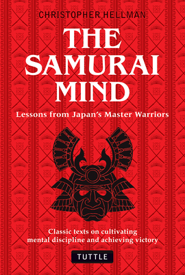 Samurai Mind: Lessons from Japan's Master Warriors (Classic Texts on Cultivating Mental Discipline and Achieving Victory) - Hellman, Christopher (Translated by)