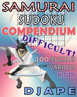 Samurai Sudoku Compendium: 100 difficult puzzles of various kinds - Djape