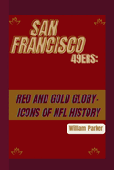San Francisco 49ers: Red and Gold Glory-: Icons of NFL History