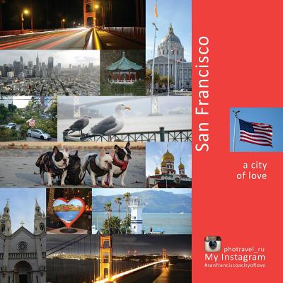 San Francisco - a city of love: My instagram photravel_ru - Vlasov, Andrey (Photographer), and Krivenkova, Vera (Editor), and Labonina, Daria (Translated by)