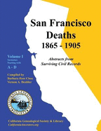 San Francisco Deaths 1865-1905 Volume I: A-D