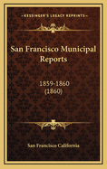 San Francisco Municipal Reports: 1859-1860 (1860)