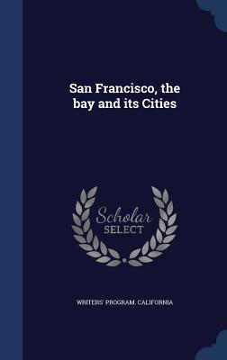 San Francisco, the bay and its Cities - California, Writers' Program