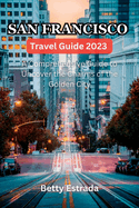 San Francisco Travel Guide 2023: A Comprehensive Guide to Uncover the Charms of the Golden City