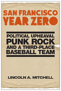 San Francisco Year Zero: Political Upheaval, Punk Rock and a Third-Place Baseball Team