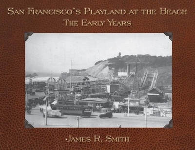 San Francisco's Playland at the Beach: The Early Years - Smith, James R, PhD