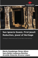 San Ignacio Guaz, First Jesuit Reduction, Jewel of Heritage