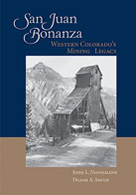 San Juan Bonanza: Western Colorado's Mining Legacy - Ninnemann, John L (Photographer), and Smith, Duane a