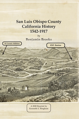 San Luis Obispo County California History- 1542-1917 by Benjamin Brooks - Brooks, Benjamin